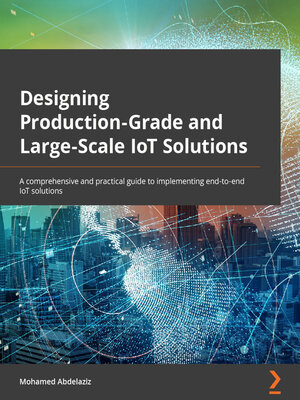 cover image of Designing Production-Grade and Large-Scale IoT Solutions